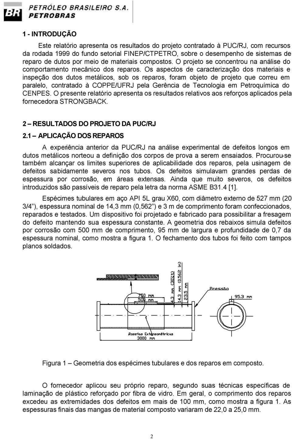 Os aspectos de caracterização dos materiais e inspeção dos dutos metálicos, sob os reparos, foram objeto de projeto que correu em paralelo, contratado à COPPE/UFRJ pela Gerência de Tecnologia em