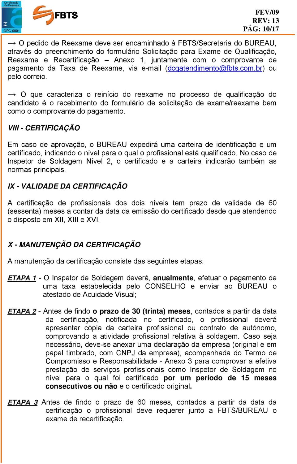 O que caracteriza o reinício do reexame no processo de qualificação do candidato é o recebimento do formulário de solicitação de exame/reexame bem como o comprovante do pagamento.