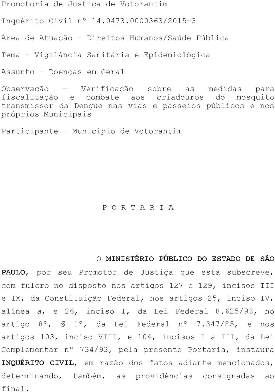 aos criadouros do mosquito transmissor da Dengue nas vias e passeios públicos e nos próprios Municipais Participante Município de Votorantim P O R T A R I A O MINISTÉRIO PÚBLICO DO ESTADO DE SÃO