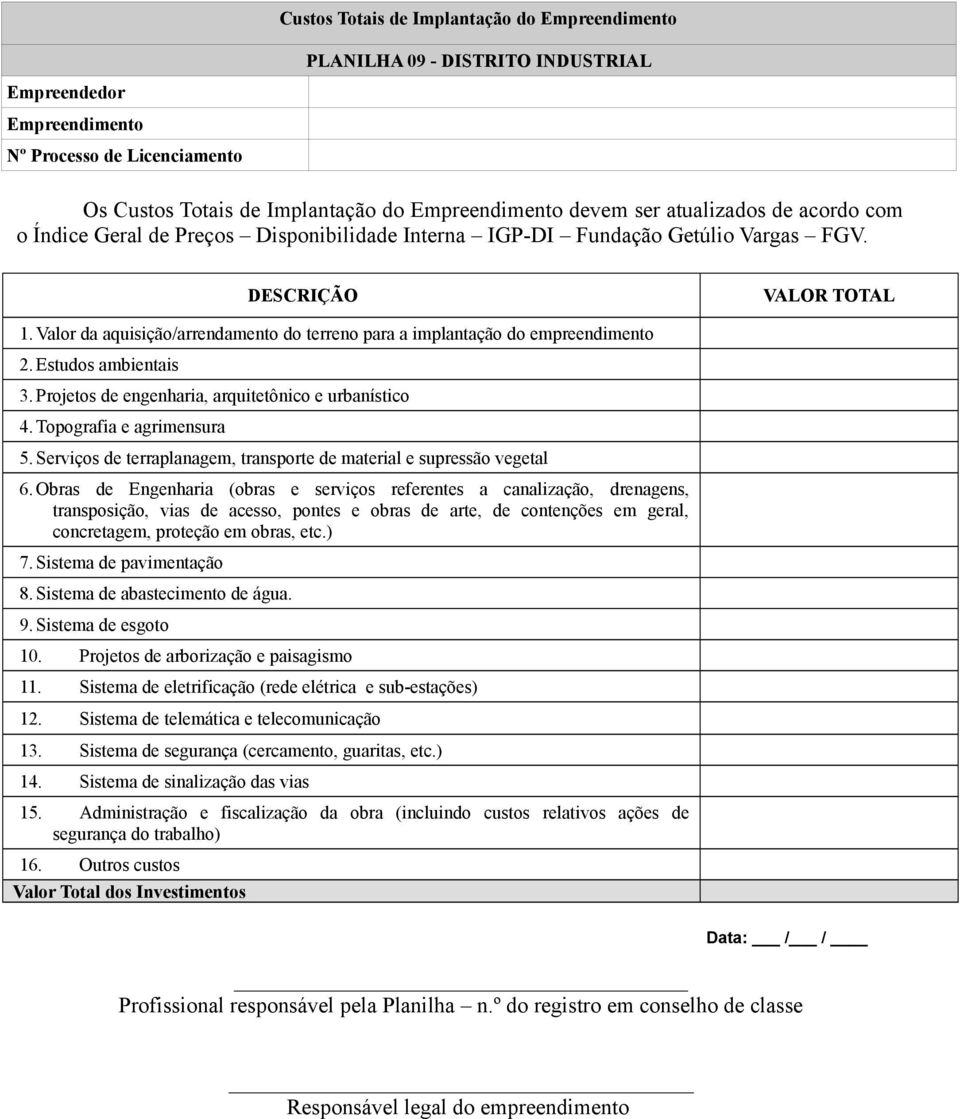 Obras de Engenharia (obras e serviços referentes a canalização, drenagens, transposição, vias de acesso, pontes e obras de arte, de contenções em geral, concretagem, proteção em obras, etc.) 7.