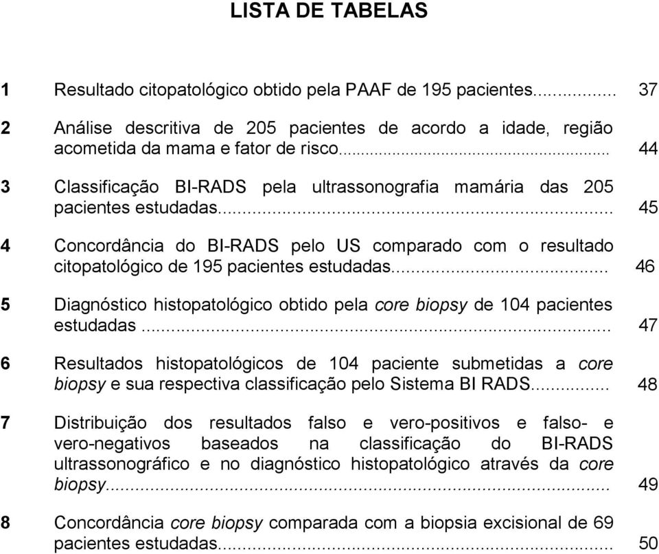 .. 46 5 Diagnóstico histopatológico obtido pela core biopsy de 104 pacientes estudadas.