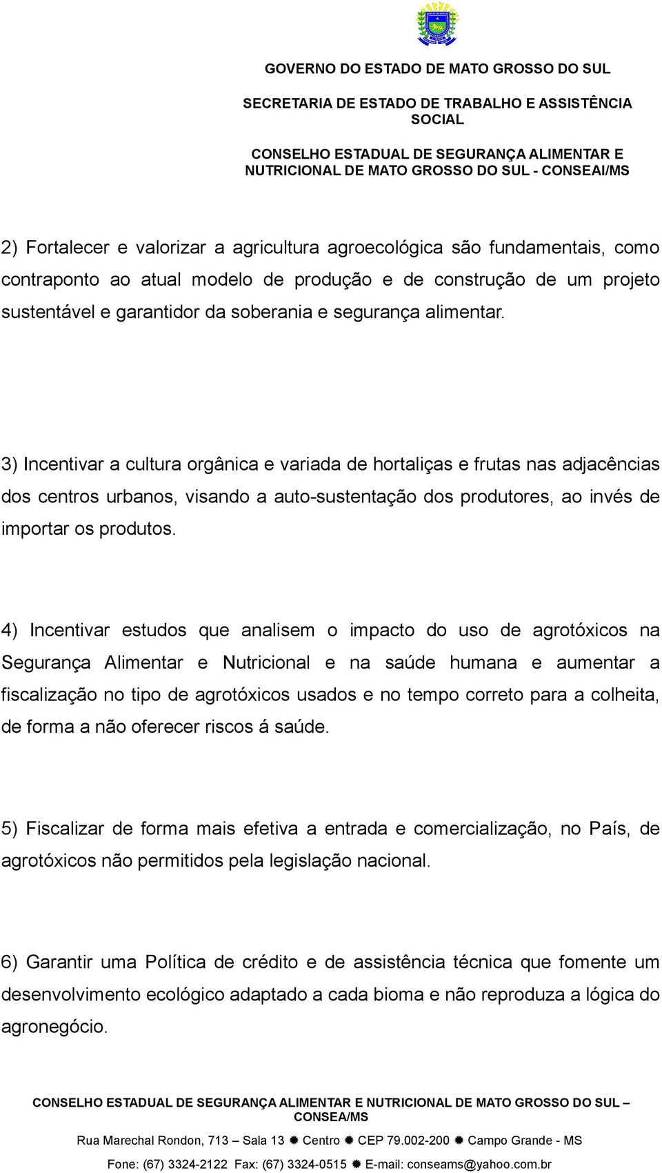 4) Incentivar estudos que analisem o impacto do uso de agrotóxicos na Segurança Alimentar e Nutricional e na saúde humana e aumentar a fiscalização no tipo de agrotóxicos usados e no tempo correto