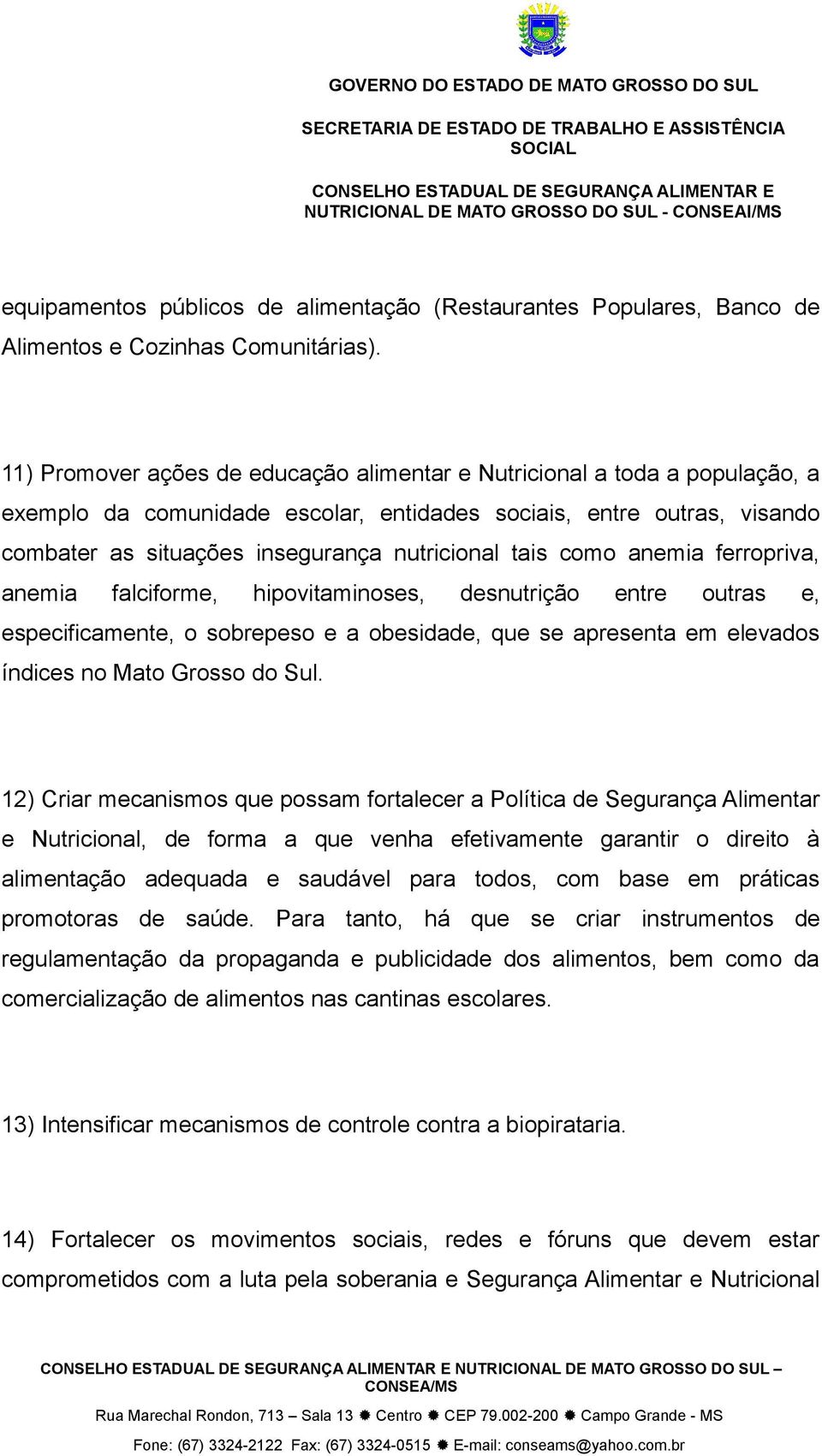 como anemia ferropriva, anemia falciforme, hipovitaminoses, desnutrição entre outras e, especificamente, o sobrepeso e a obesidade, que se apresenta em elevados índices no Mato Grosso do Sul.