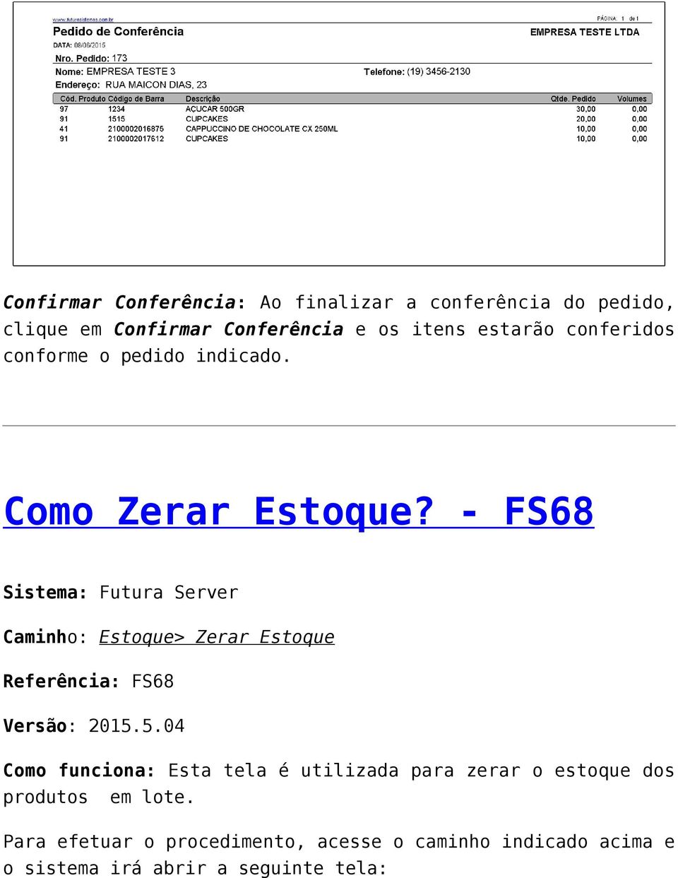 - FS68 Sistema: Futura Server Caminho: Estoque> Zerar Estoque Referência: FS68 Versão: 2015.