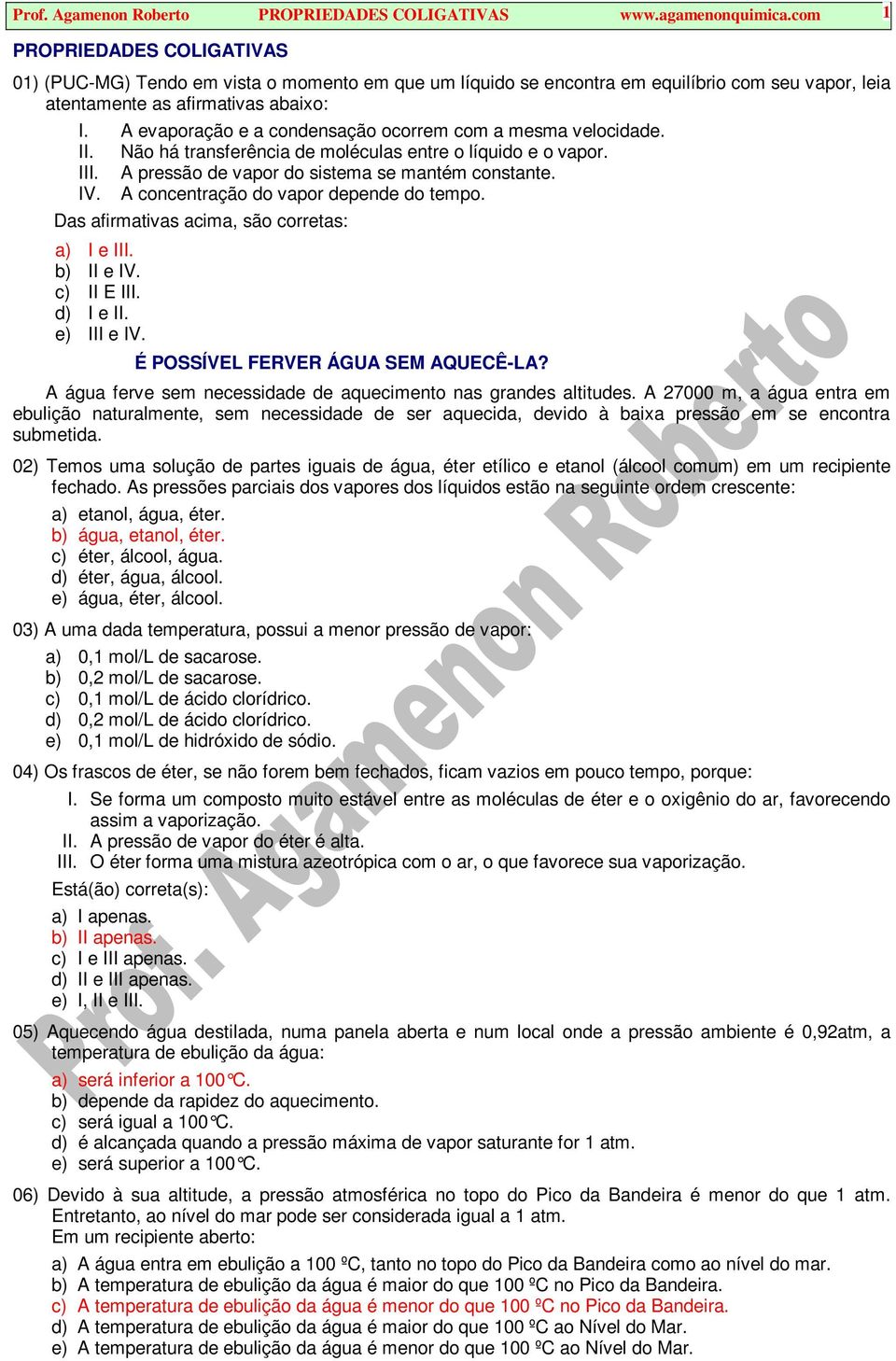 A evaporação e a condensação ocorrem com a mesma velocidade. II. Não há transferência de moléculas entre o líquido e o vapor. III. A pressão de vapor do sistema se mantém constante. IV.