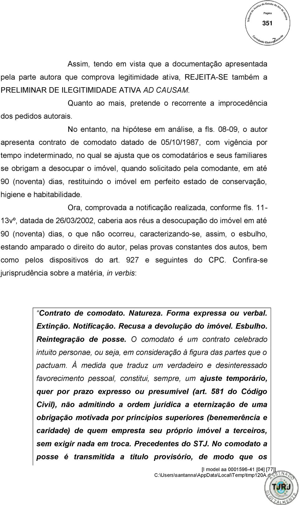 08-09, o autor apresenta contrato de comodato datado de 05/10/1987, com vigência por tempo indeterminado, no qual se ajusta que os comodatários e seus familiares se obrigam a desocupar o imóvel,