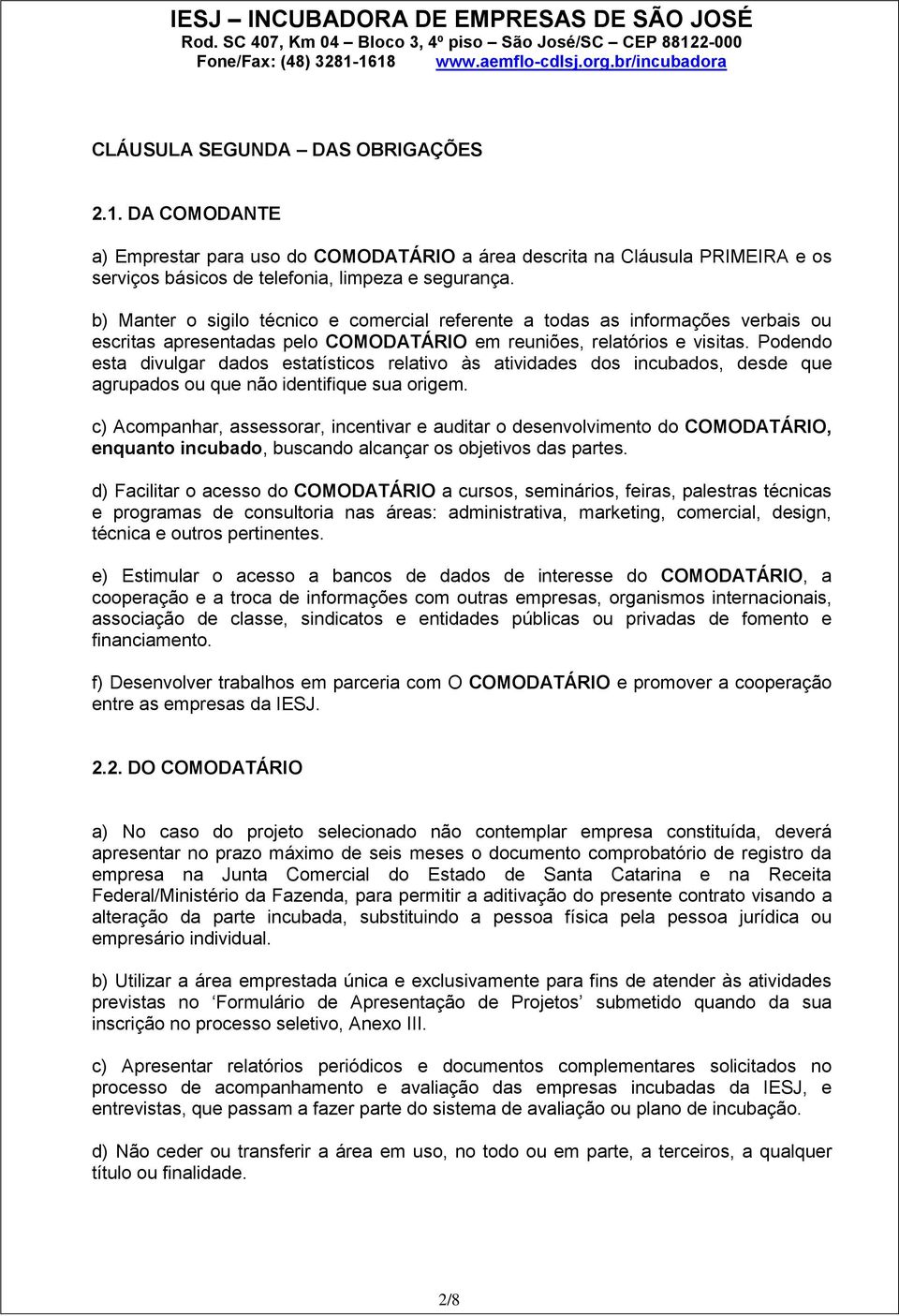 Podendo esta divulgar dados estatísticos relativo às atividades dos incubados, desde que agrupados ou que não identifique sua origem.