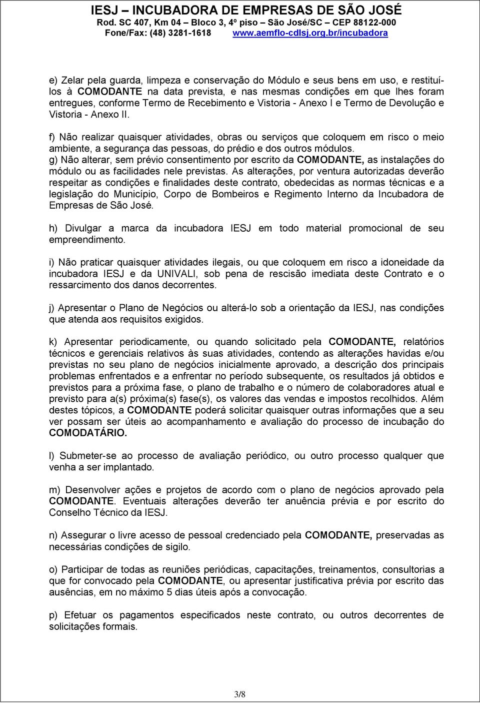 f) Não realizar quaisquer atividades, obras ou serviços que coloquem em risco o meio ambiente, a segurança das pessoas, do prédio e dos outros módulos.