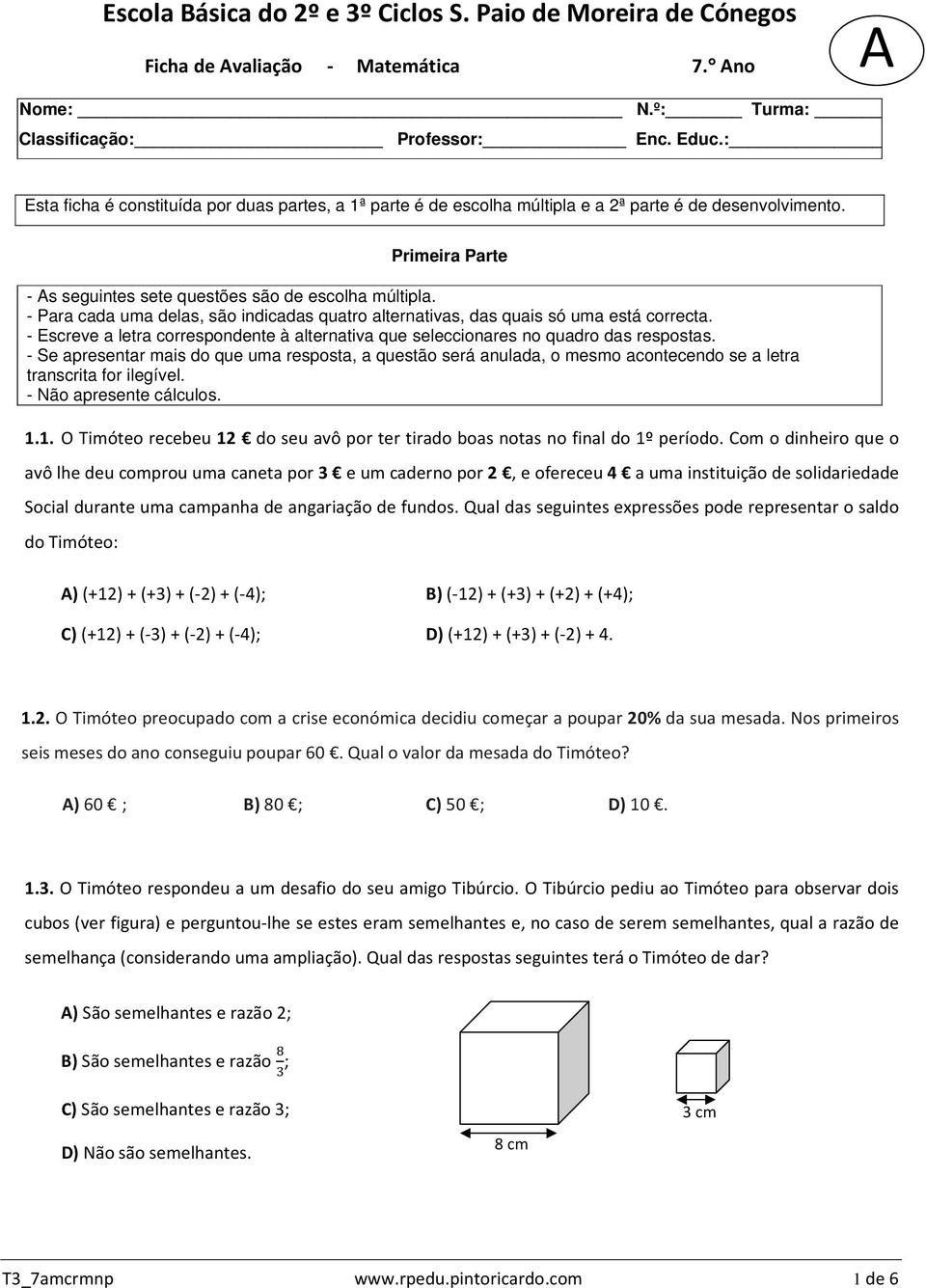 - Para cada uma delas, são indicadas quatro alternativas, das quais só uma está correcta. - Escreve a letra correspondente à alternativa que seleccionares no quadro das respostas.