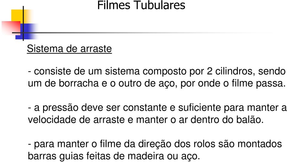 - a pressão deve ser constante e suficiente para manter a velocidade de arraste e manter