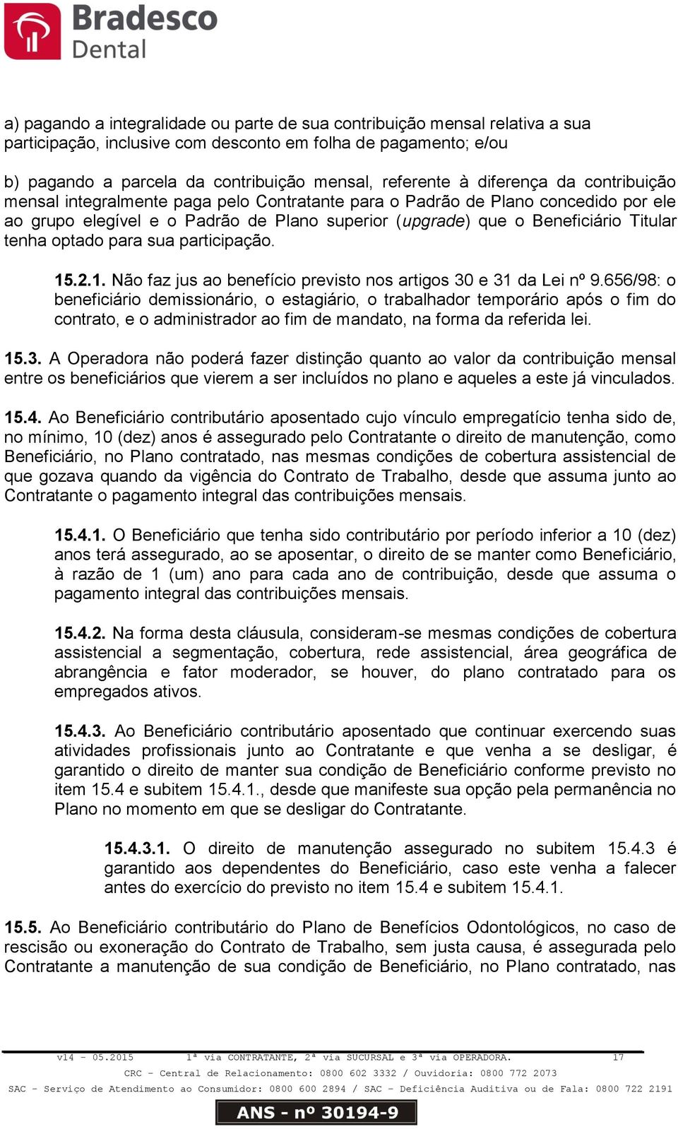 optado para sua participação. 15.2.1. Não faz jus ao benefício previsto nos artigos 30 e 31 da Lei nº 9.