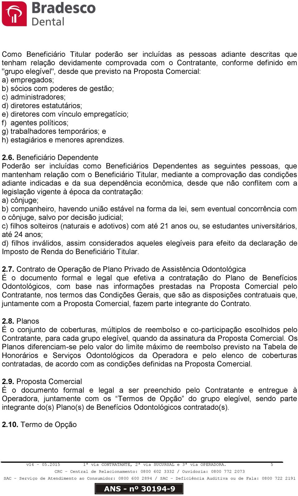 temporários; e h) estagiários e menores aprendizes. 2.6.