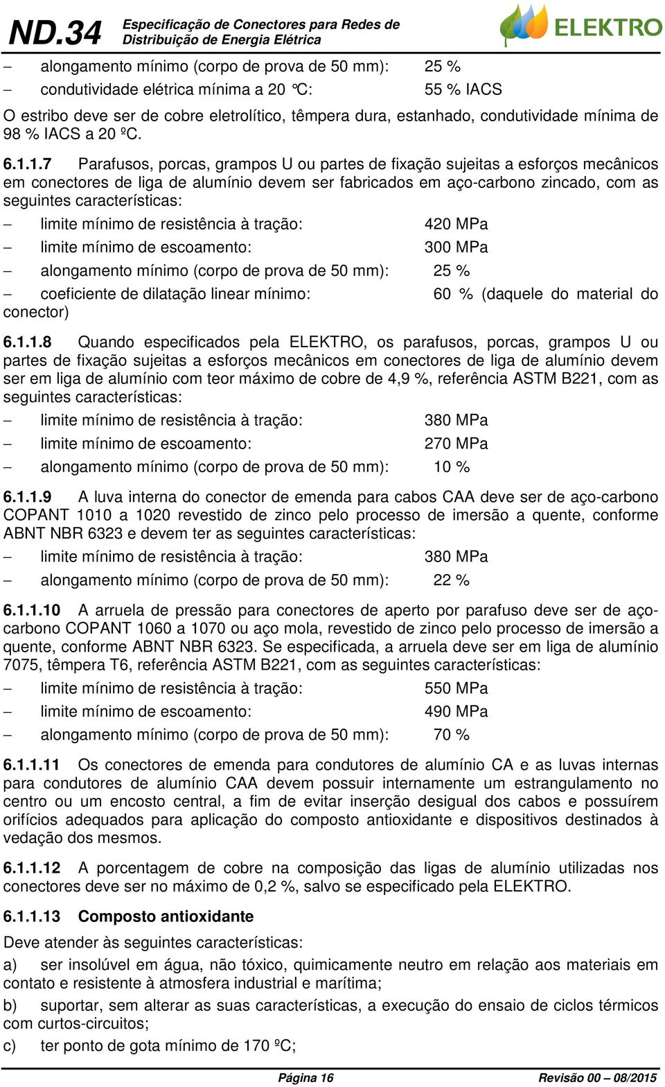 1.7 Parafusos, porcas, grampos U ou partes de fixação sujeitas a esforços mecânicos em conectores de liga de alumínio devem ser fabricados em aço-carbono zincado, com as seguintes características: