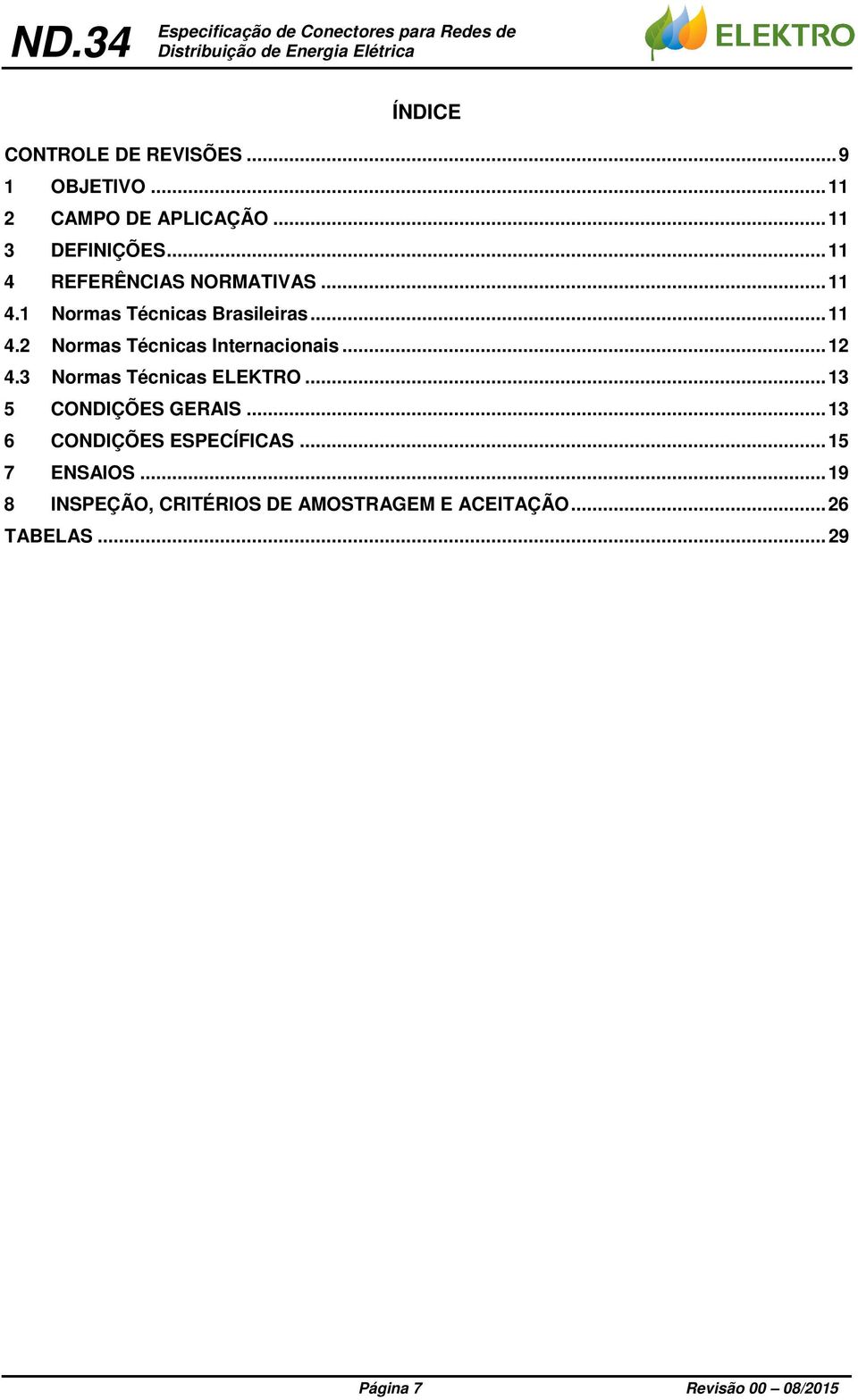 .. 12 4.3 Normas Técnicas ELEKTRO... 13 5 CONDIÇÕES GERAIS... 13 6 CONDIÇÕES ESPECÍFICAS.