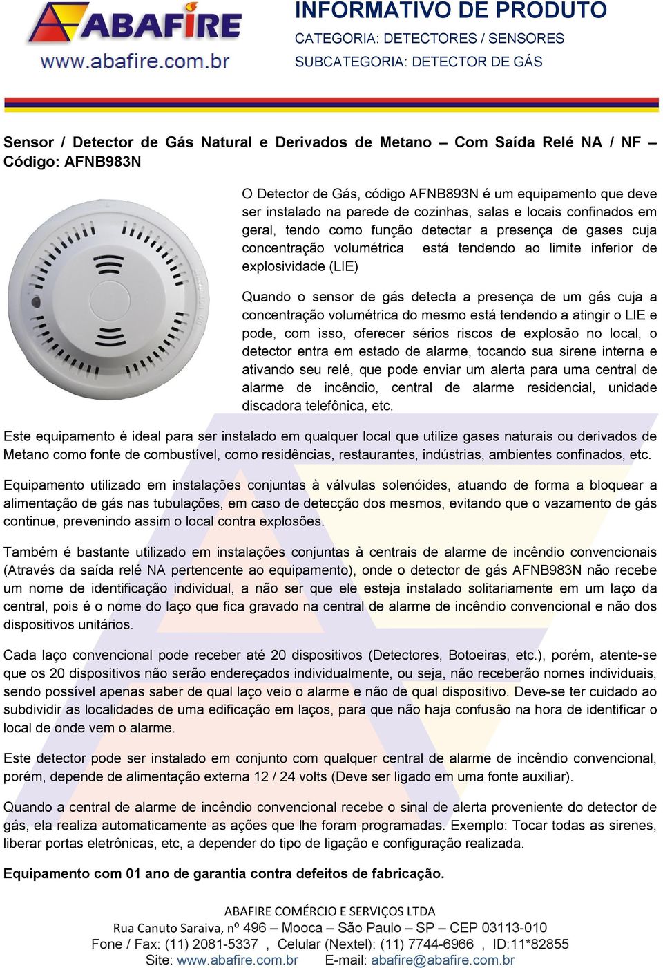 presença de um gás cuja a concentração volumétrica do mesmo está tendendo a atingir o LIE e pode, com isso, oferecer sérios riscos de explosão no local, o detector entra em estado de alarme, tocando