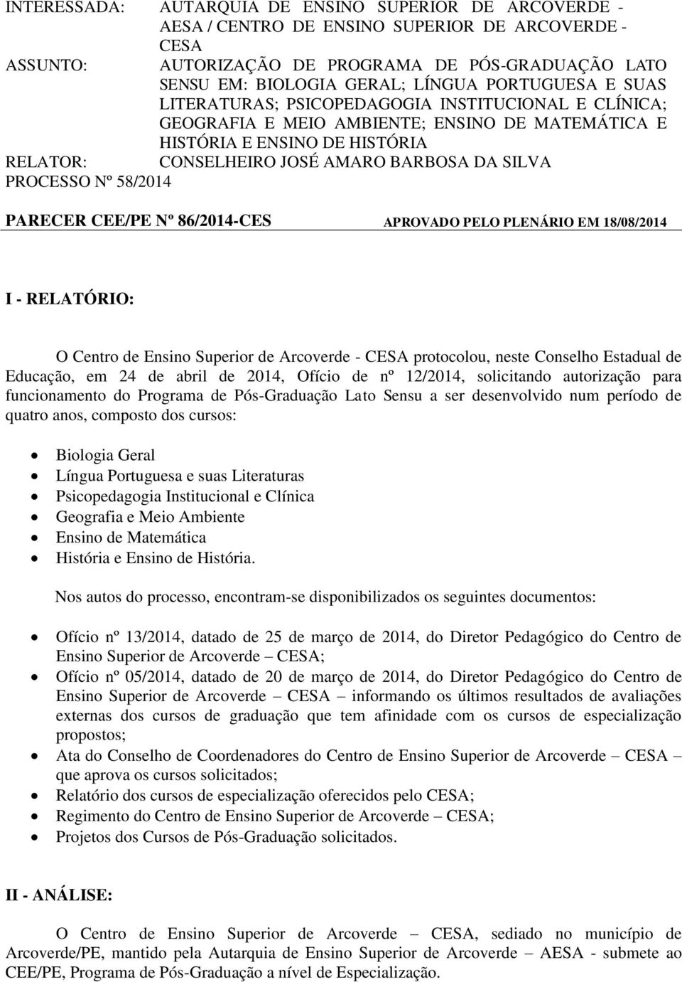 PROCESSO Nº 58/2014 PARECER CEE/PE Nº 86/2014-CES APROVADO PELO PLENÁRIO EM 18/08/2014 I - RELATÓRIO: O Centro de Ensino Superior de Arcoverde - CESA protocolou, neste Conselho Estadual de Educação,