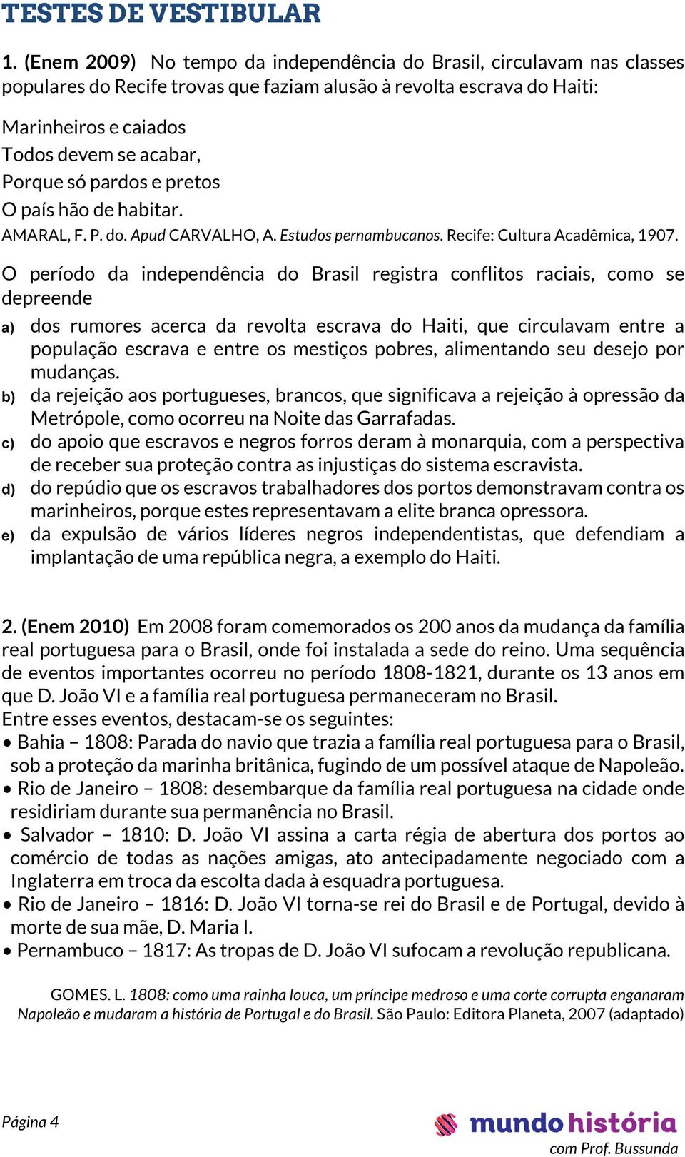 pardos e pretos O país hão de habitar. AMARAL, F. P. do. Apud CARVALHO, A. Estudos pernambucanos. Recife: Cultura Acadêmica, 1907.