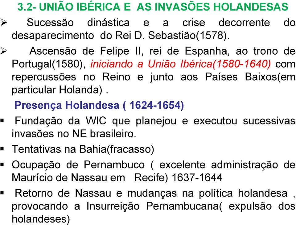 particular Holanda). Presença Holandesa ( 1624-1654) Fundação da WIC que planejou e executou sucessivas invasões no NE brasileiro.
