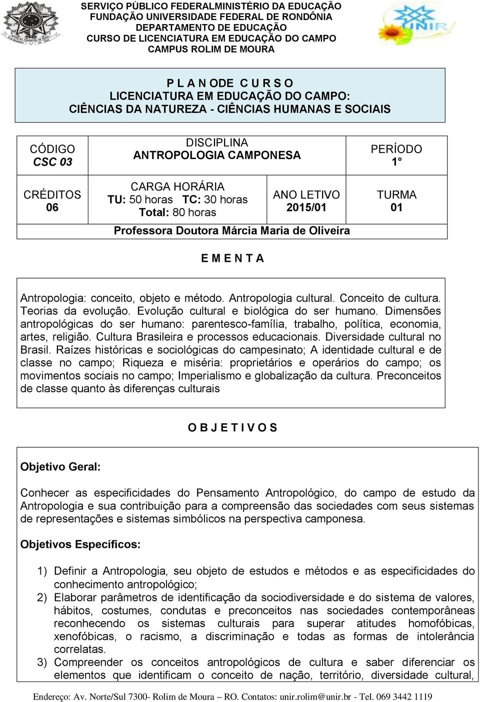 Conceito de cultura. Teorias da evolução. Evolução cultural e biológica do ser humano. Dimensões antropológicas do ser humano: parentesco-família, trabalho, política, economia, artes, religião.