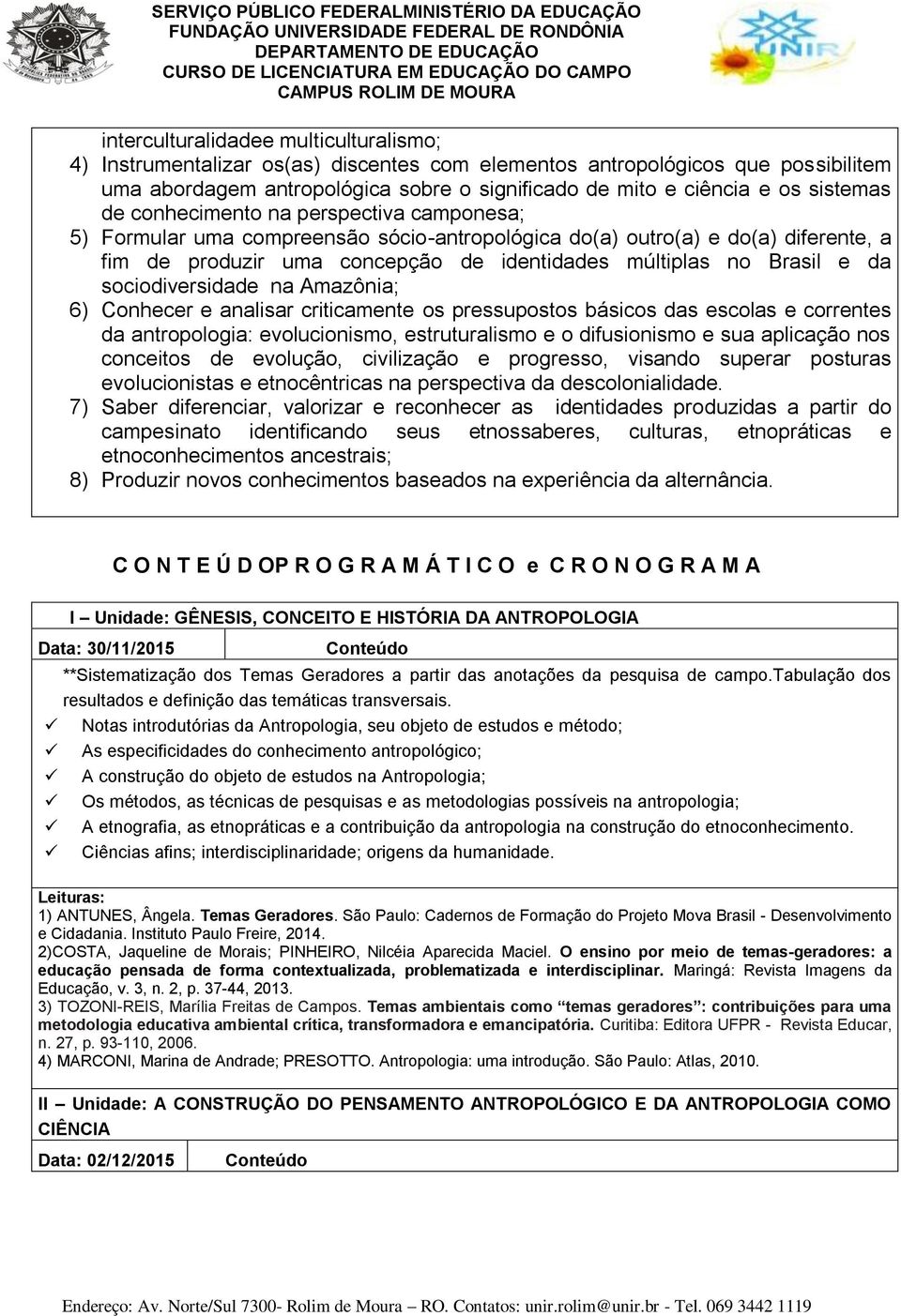 e da sociodiversidade na Amazônia; 6) Conhecer e analisar criticamente os pressupostos básicos das escolas e correntes da antropologia: evolucionismo, estruturalismo e o difusionismo e sua aplicação