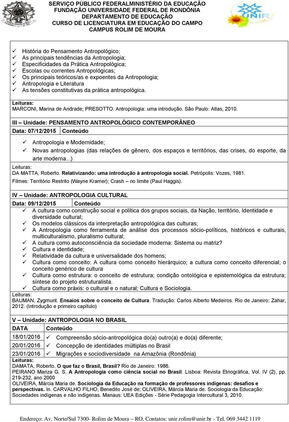 III Unidade: PENSAMENTO ANTROPOLÓGICO CONTEMPORÂNEO Data: 07/12/2015 Antropologia e Modernidade; Novas antropologias (das relações de gênero, dos espaços e territórios, das crises, do esporte, da