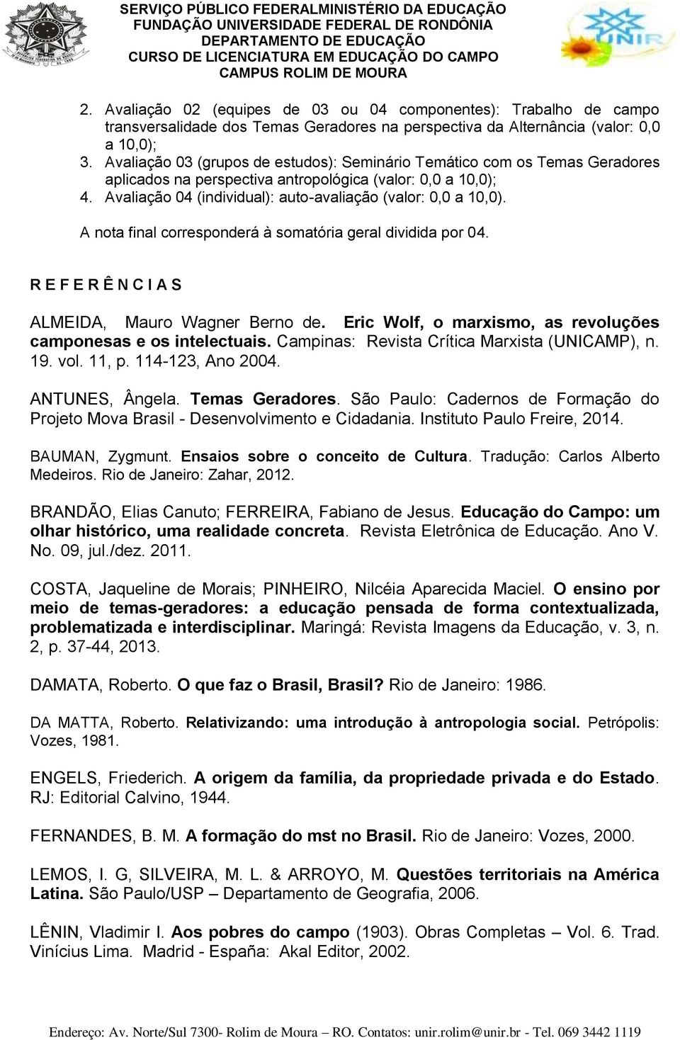 Avaliação 04 (individual): auto-avaliação (valor: 0,0 a 10,0). A nota final corresponderá à somatória geral dividida por 04. R E F E R Ê N C I A S ALMEIDA, Mauro Wagner Berno de.