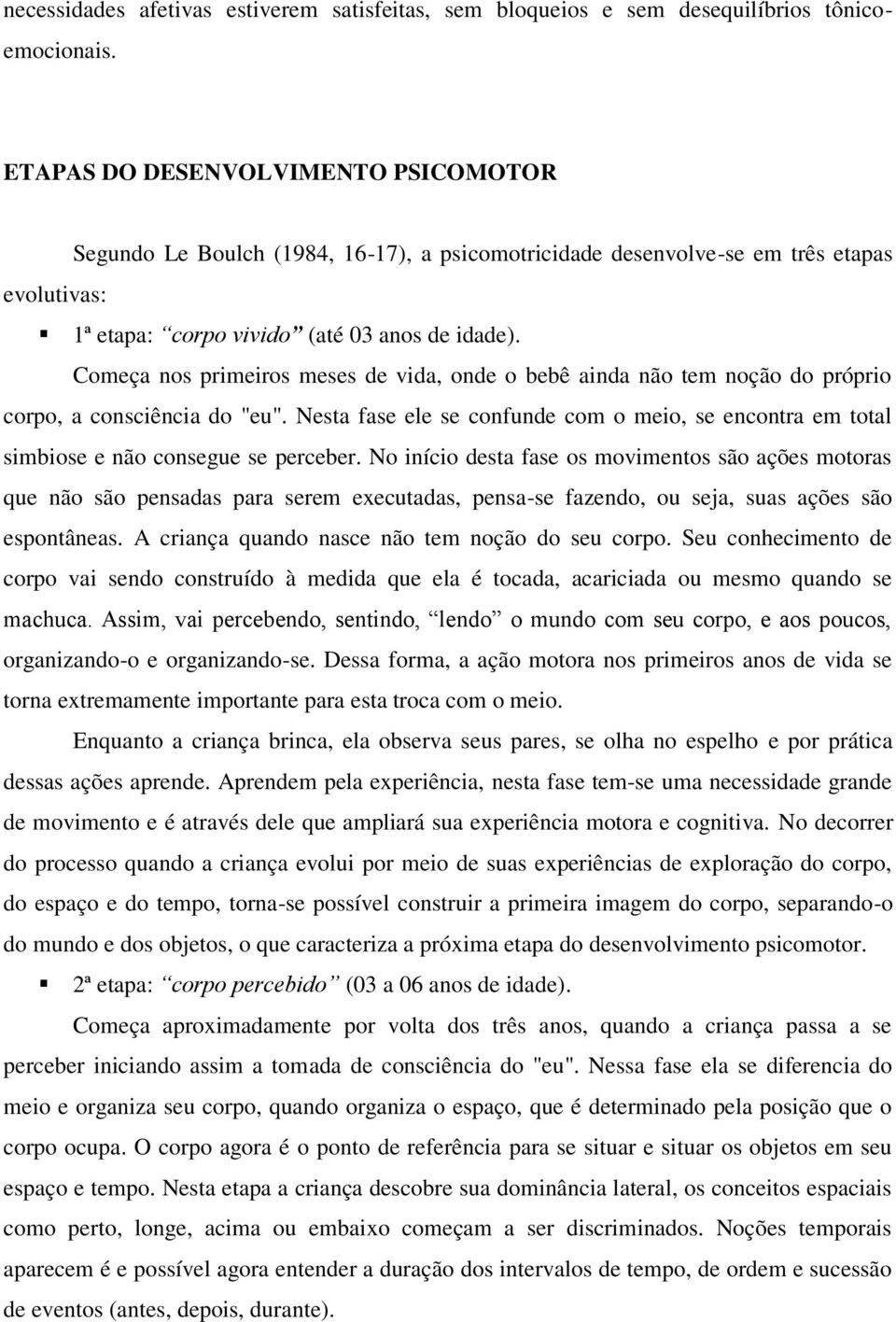 Começa nos primeiros meses de vida, onde o bebê ainda não tem noção do próprio corpo, a consciência do "eu".