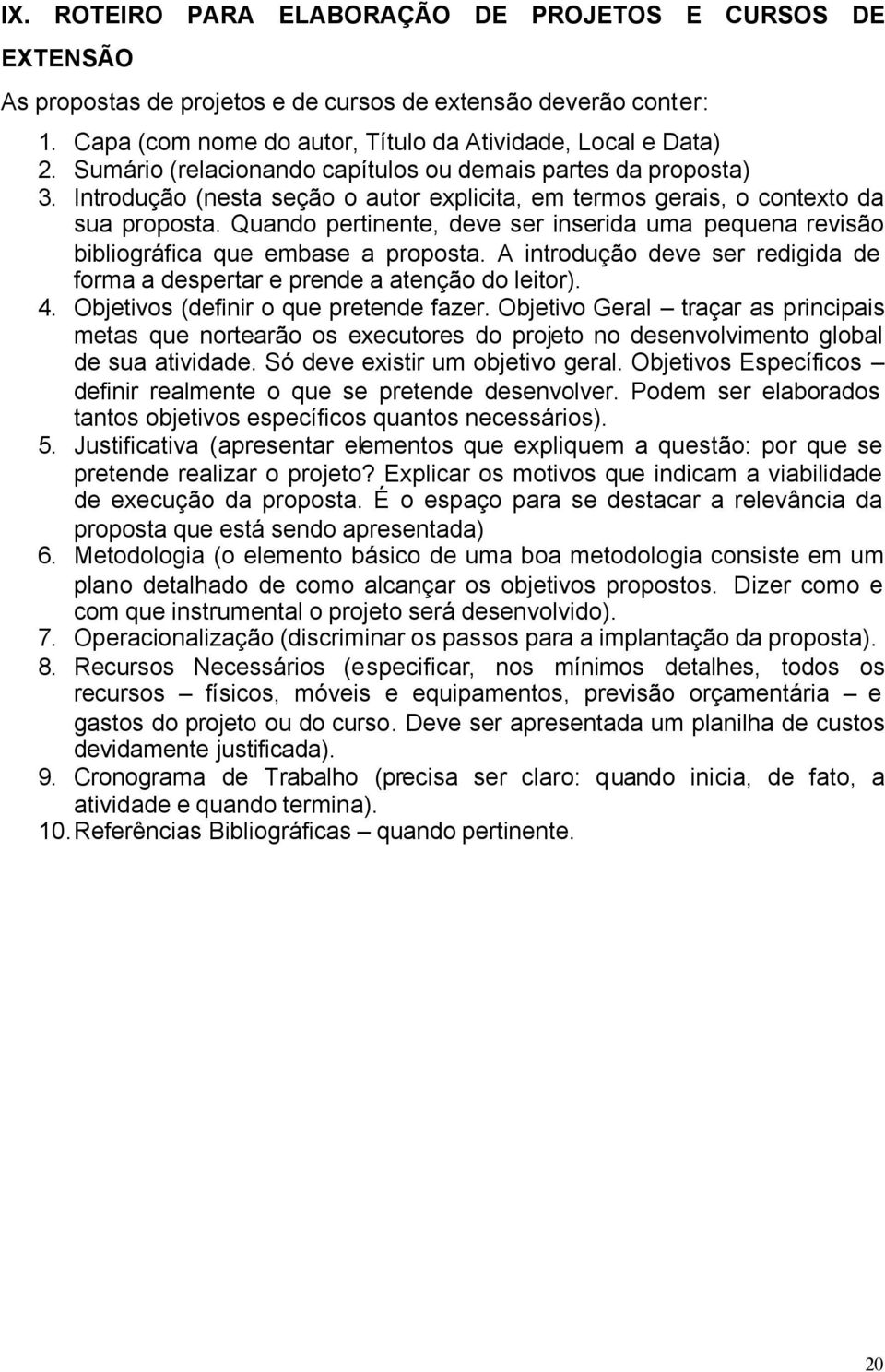 Quando pertinente, deve ser inserida uma pequena revisão bibliográfica que embase a proposta. A introdução deve ser redigida de forma a despertar e prende a atenção do leitor). 4.