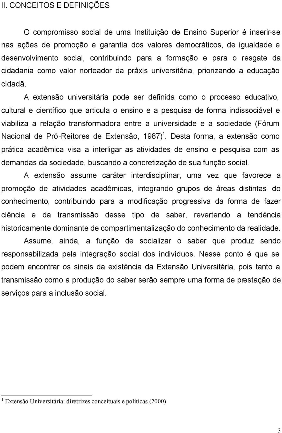 A extensão universitária pode ser definida como o processo educativo, cultural e científico que articula o ensino e a pesquisa de forma indissociável e viabiliza a relação transformadora entre a