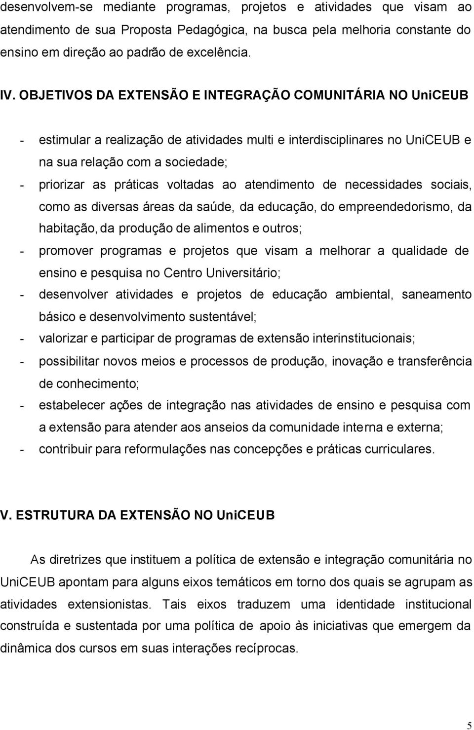 voltadas ao atendimento de necessidades sociais, como as diversas áreas da saúde, da educação, do empreendedorismo, da habitação, da produção de alimentos e outros; - promover programas e projetos