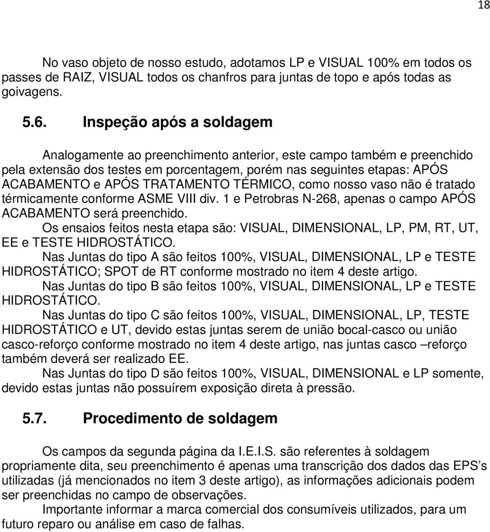 TÉRMICO, como nosso vaso não é tratado térmicamente conforme ASME VIII div. 1 e Petrobras N-268, apenas o campo APÓS ACABAMENTO será preenchido.