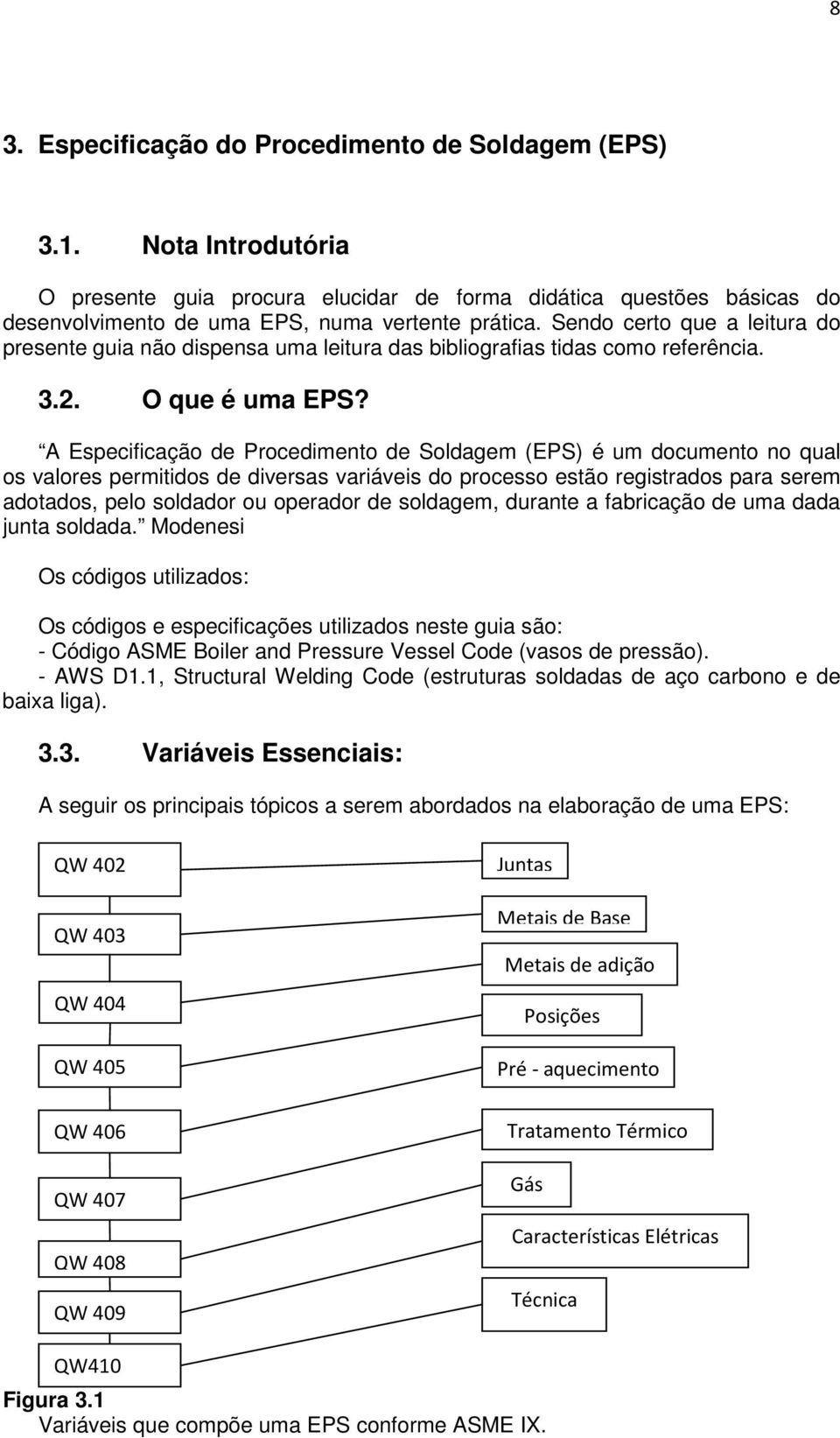 A Especificação de Procedimento de Soldagem (EPS) é um documento no qual os valores permitidos de diversas variáveis do processo estão registrados para serem adotados, pelo soldador ou operador de