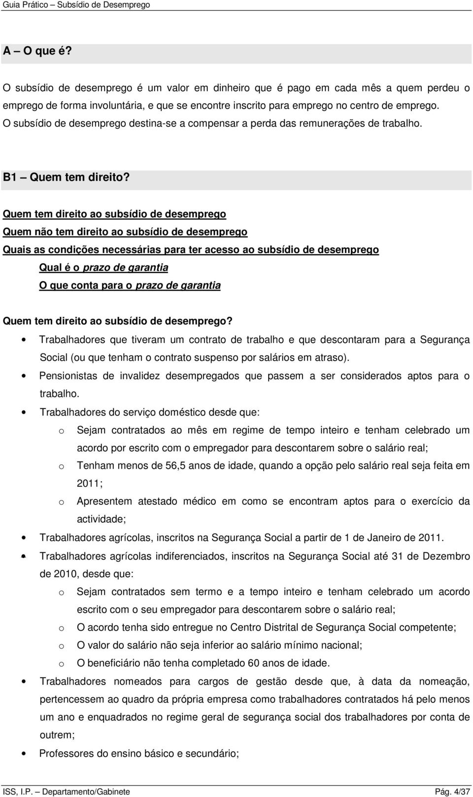 Quem tem direito ao subsídio de desemprego Quem não tem direito ao subsídio de desemprego Quais as condições necessárias para ter acesso ao subsídio de desemprego Qual é o prazo de garantia O que