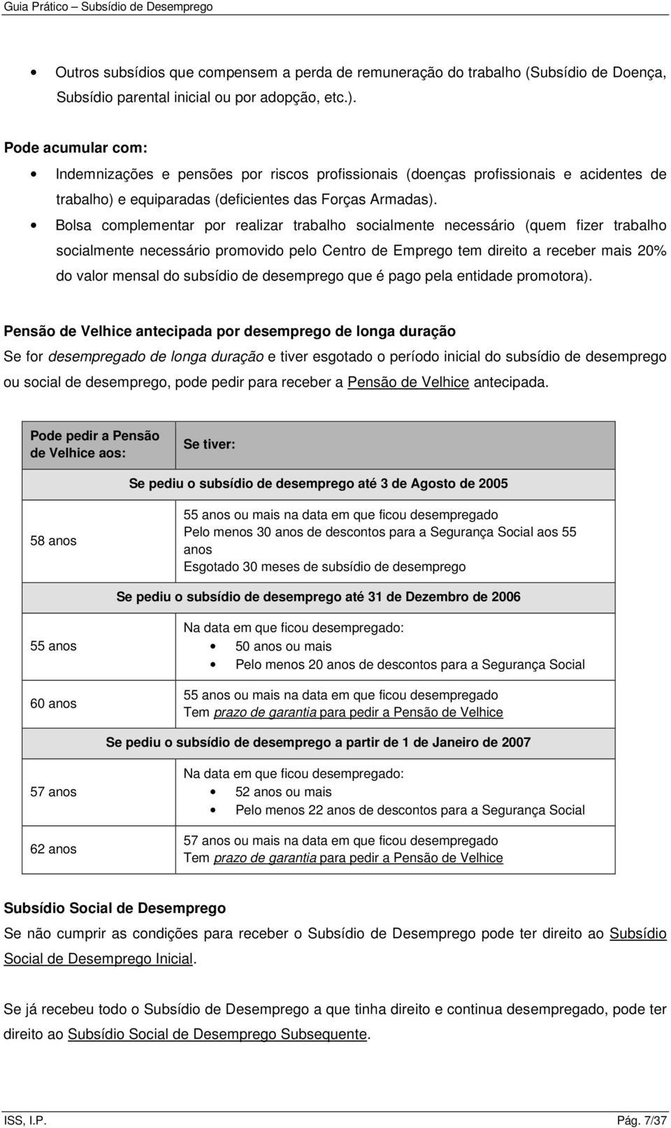 Bolsa complementar por realizar trabalho socialmente necessário (quem fizer trabalho socialmente necessário promovido pelo Centro de Emprego tem direito a receber mais 20% do valor mensal do subsídio