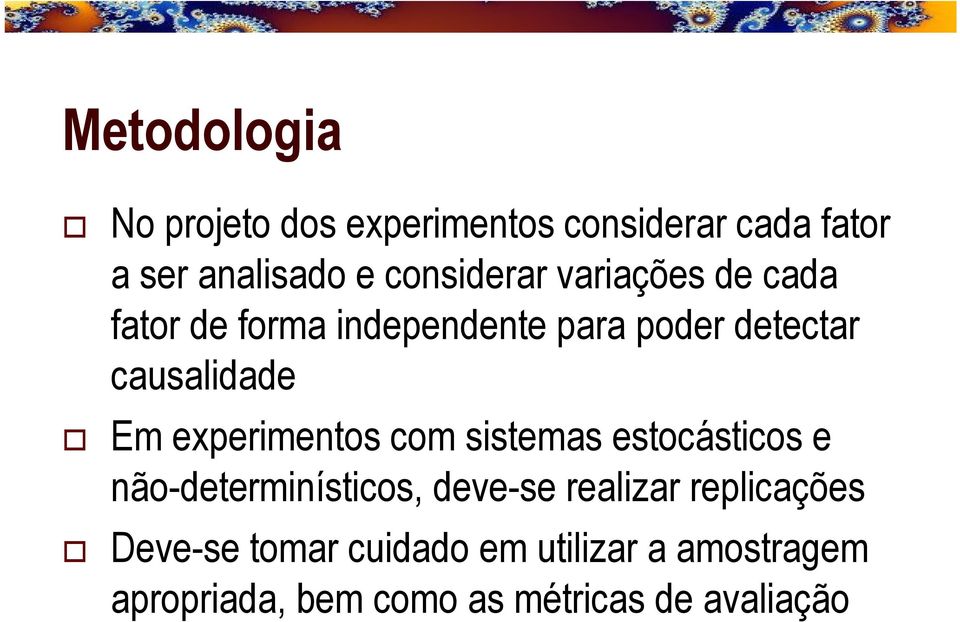 Em experimentos com sistemas estocásticos e não-determinísticos, deve-se realizar