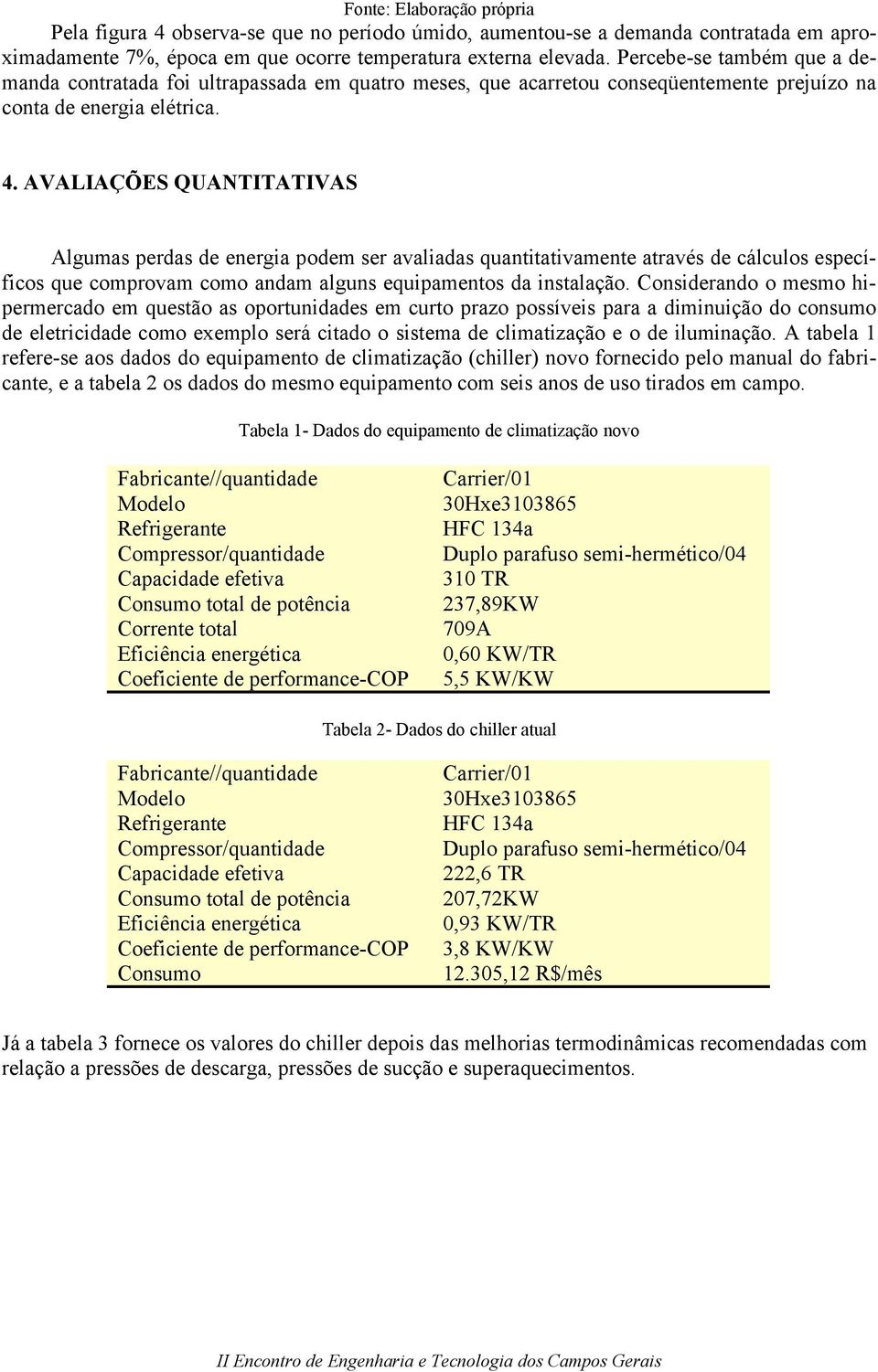 AVALIAÇÕES QUANTITATIVAS Algumas perdas de energia podem ser avaliadas quantitativamente através de cálculos específicos que comprovam como andam alguns equipamentos da instalação.