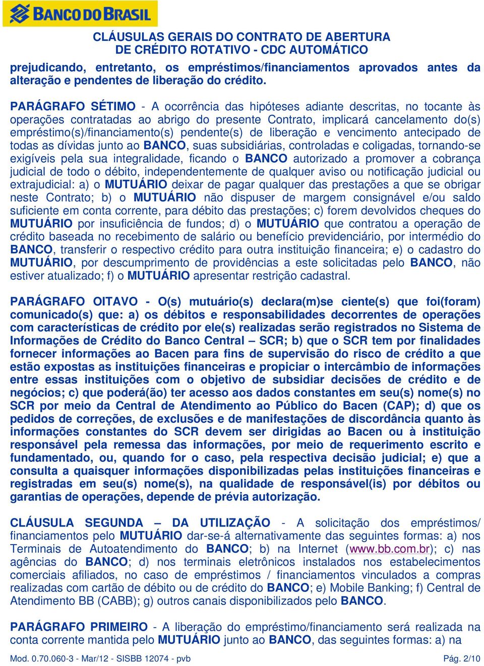 pendente(s) de liberação e vencimento antecipado de todas as dívidas junto ao BANCO, suas subsidiárias, controladas e coligadas, tornando-se exigíveis pela sua integralidade, ficando o BANCO