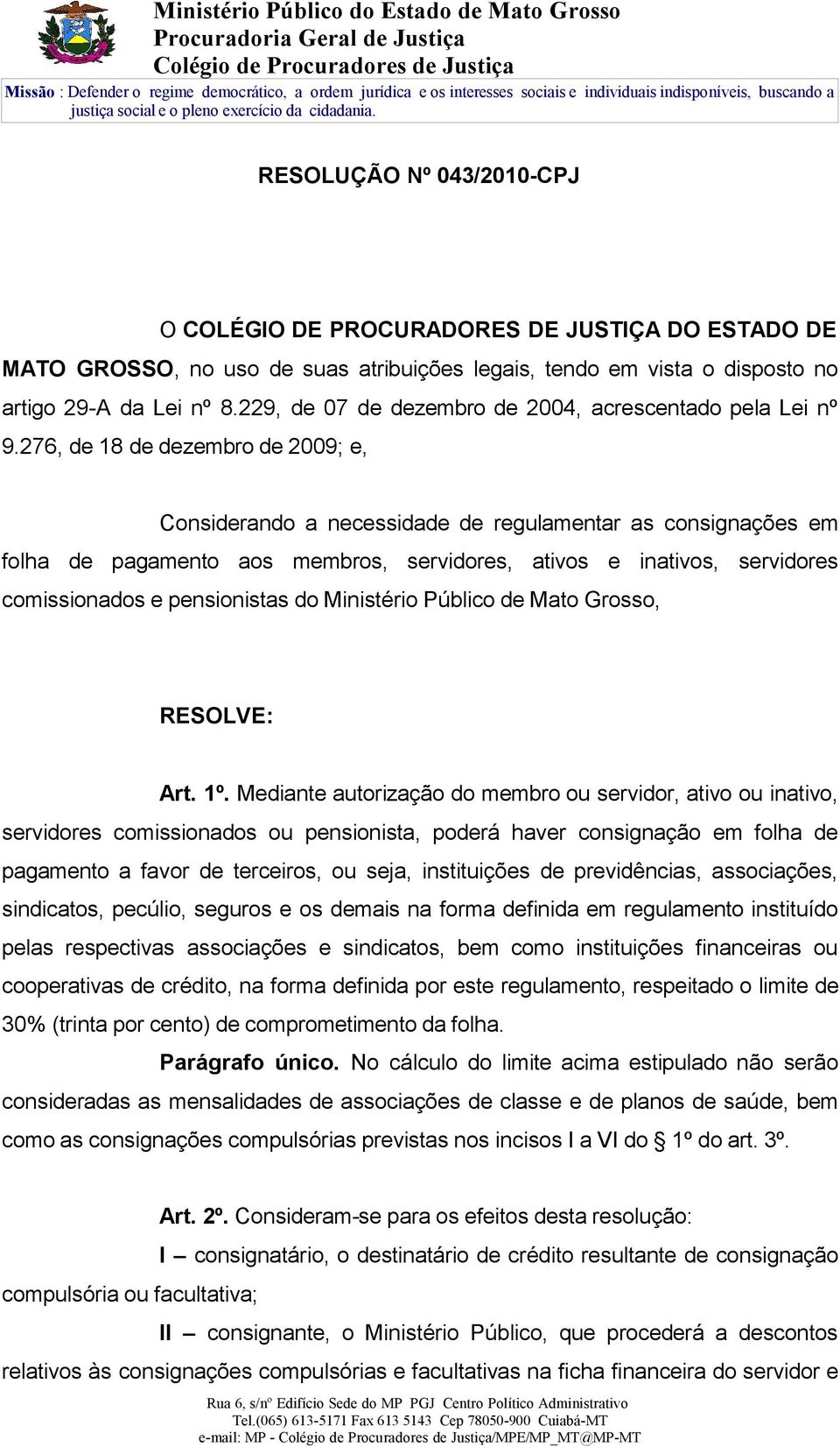 276, de 18 de dezembro de 2009; e, Considerando a necessidade de regulamentar as consignações em folha de pagamento aos membros, servidores, ativos e inativos, servidores comissionados e pensionistas