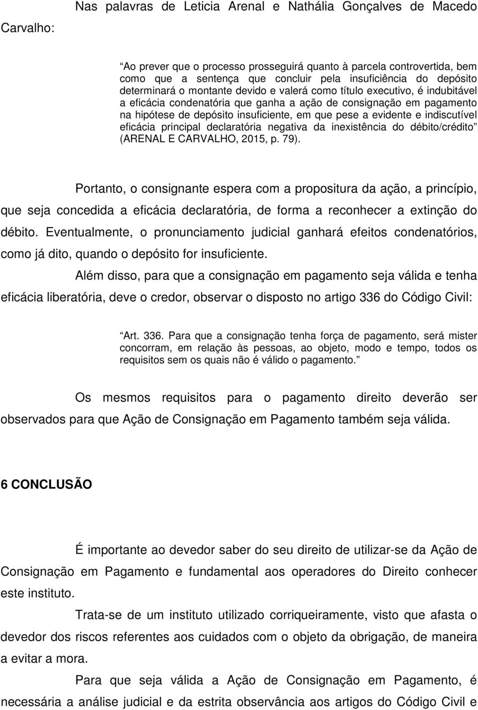 pese a evidente e indiscutível eficácia principal declaratória negativa da inexistência do débito/crédito (ARENAL E CARVALHO, 2015, p. 79).