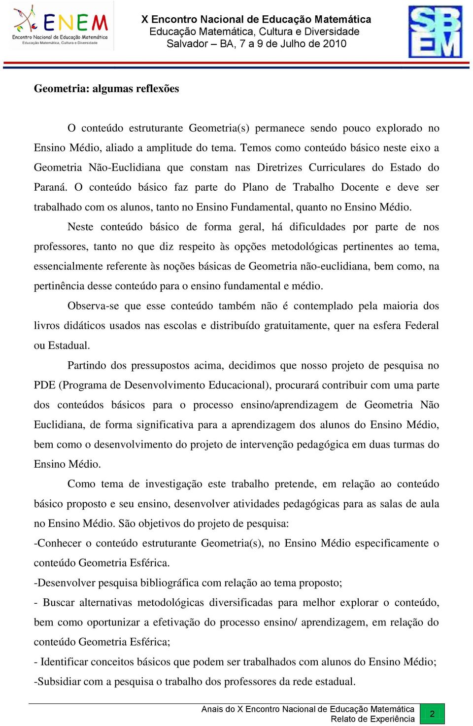 O conteúdo básico faz parte do Plano de Trabalho Docente e deve ser trabalhado com os alunos, tanto no Ensino Fundamental, quanto no Ensino Médio.