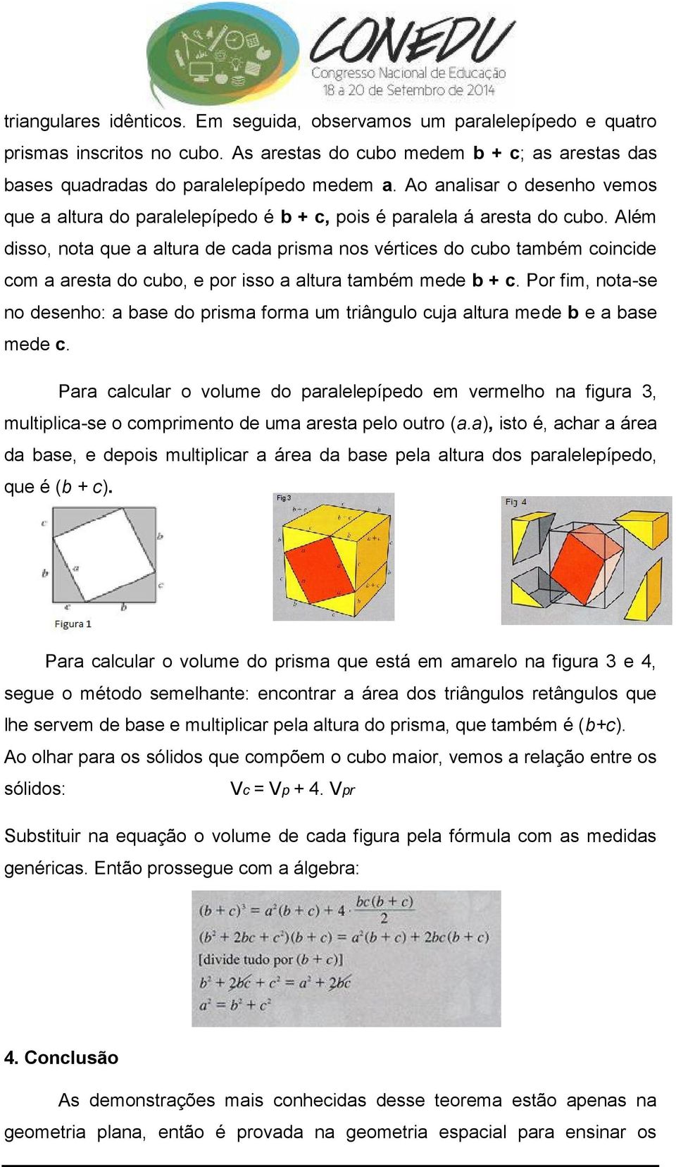 Além disso, nota que a altura de cada prisma nos vértices do cubo também coincide com a aresta do cubo, e por isso a altura também mede b + c.