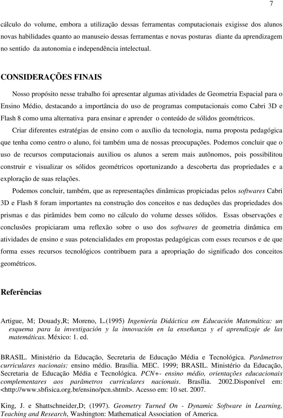 CONSIDERAÇÕES FINAIS Nosso propósito nesse trabalho foi apresentar algumas atividades de Geometria Espacial para o Ensino Médio, destacando a importância do uso de programas computacionais como Cabri