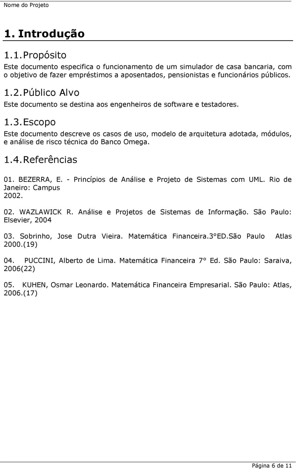 Escopo Este documento descreve os casos de uso, modelo de arquitetura adotada, módulos, e análise de risco técnica do Banco Omega. 1.4. Referências 01. BEZERRA, E.