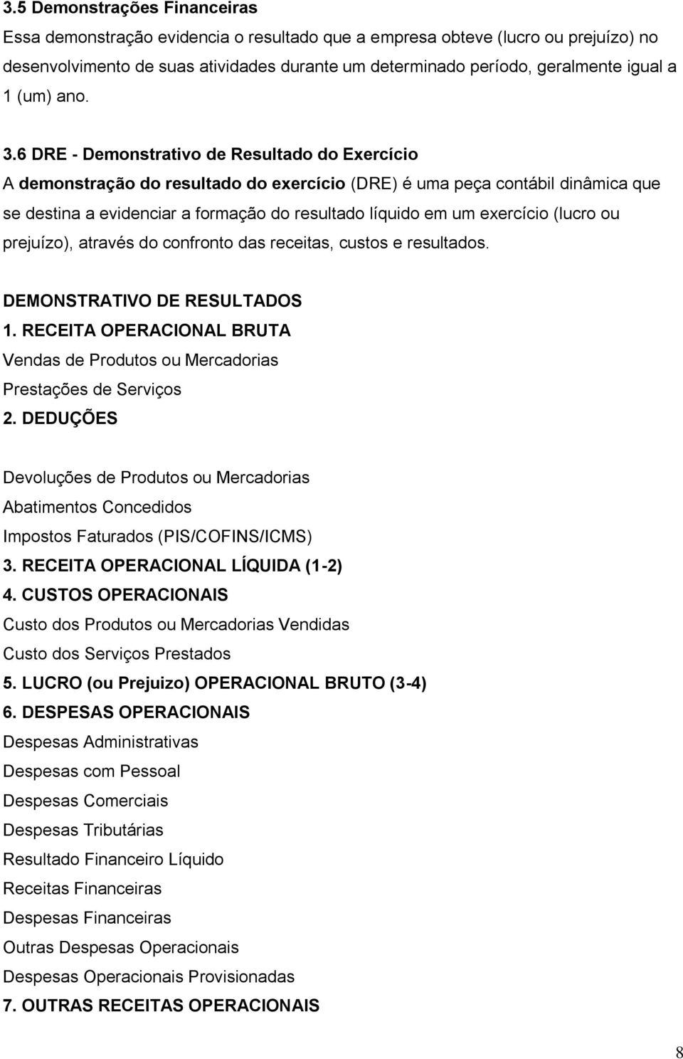 6 DRE - Demonstrativo de Resultado do Exercício A demonstração do resultado do exercício (DRE) é uma peça contábil dinâmica que se destina a evidenciar a formação do resultado líquido em um exercício