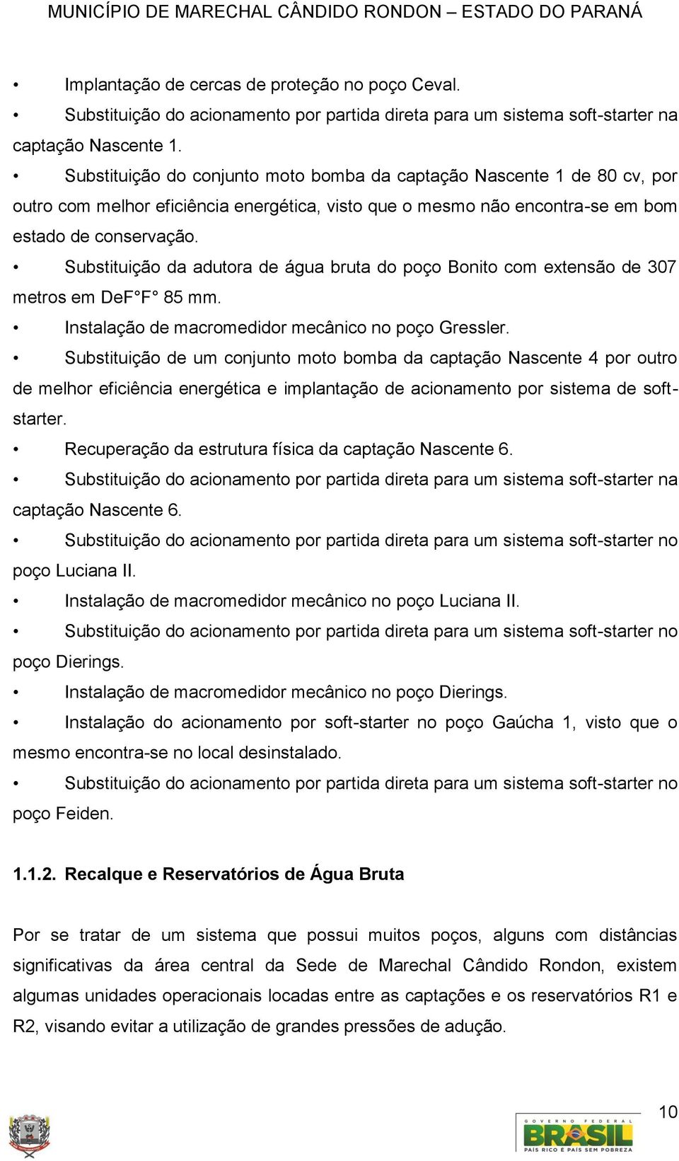 Substituição da adutora de água bruta do poço Bonito com extensão de 307 metros em DeF F 85 mm. Instalação de macromedidor mecânico no poço Gressler.