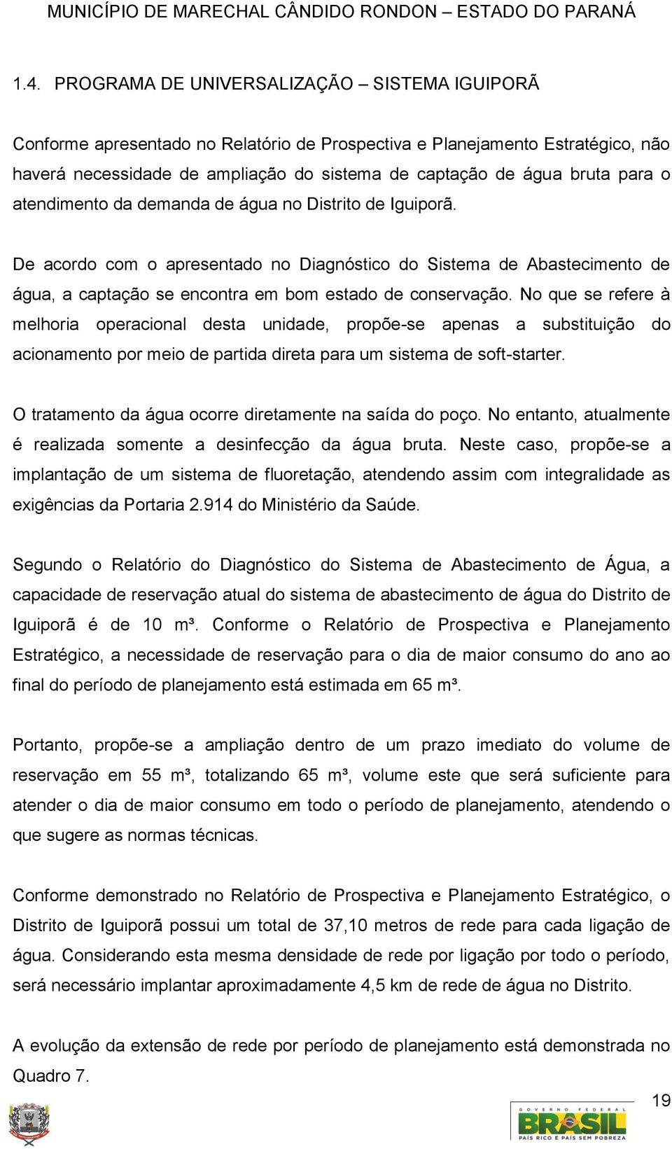 No que se refere à melhoria operacional desta unidade, propõe-se apenas a substituição do acionamento por meio de partida direta para um sistema de soft-starter.