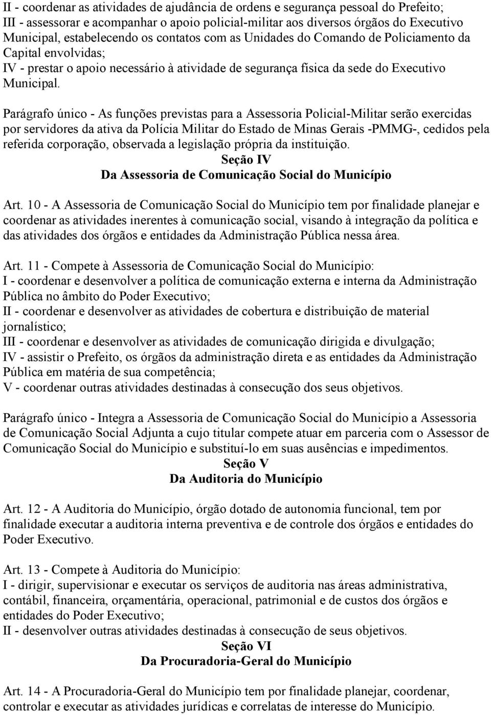 Parágrafo único - As funções previstas para a Assessoria Policial-Militar serão exercidas por servidores da ativa da Polícia Militar do Estado de Minas Gerais -PMMG-, cedidos pela referida