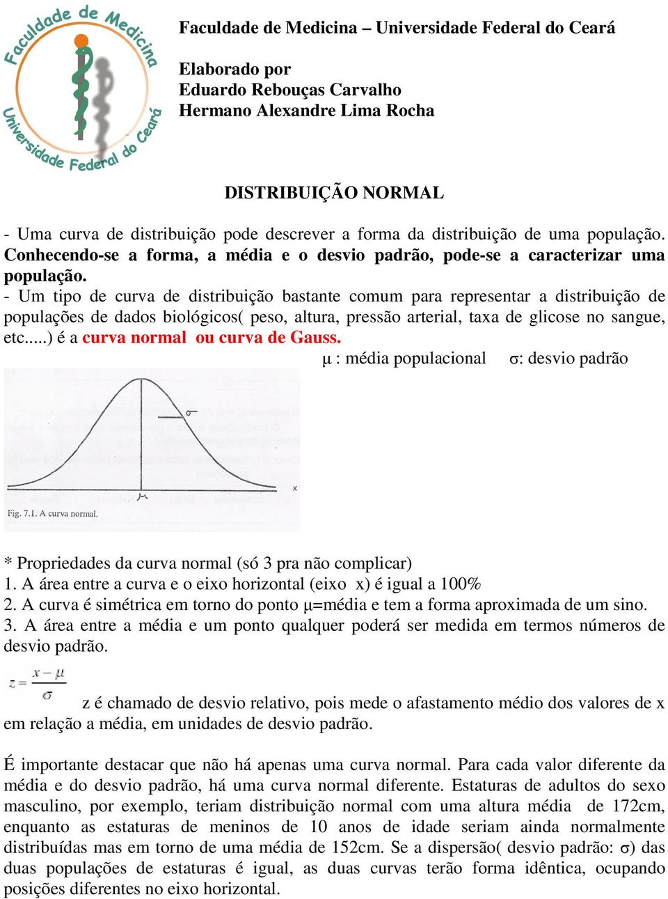 - Um tipo de curva de distribuição bastante comum para representar a distribuição de populações de dados biológicos( peso, altura, pressão arterial, taxa de glicose no sangue, etc.