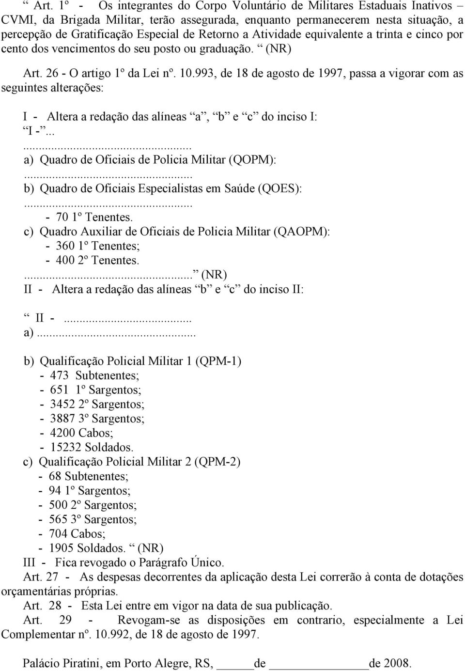 993, de 18 de agosto de 1997, passa a vigorar com as seguintes alterações: I - Altera a redação das alíneas a, b e c do inciso I: I -...... a) Quadro de Oficiais de Policia Militar (QOPM):.