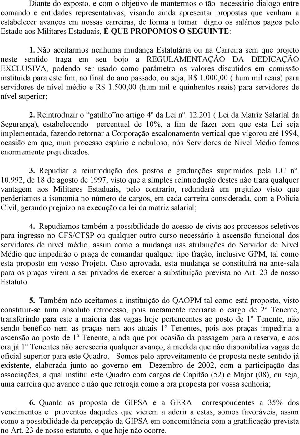 Não aceitarmos nenhuma mudança Estatutária ou na Carreira sem que projeto neste sentido traga em seu bojo a REGULAMENTAÇÃO DA DEDICAÇÃO EXCLUSIVA, podendo ser usado como parâmetro os valores